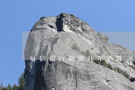 征信银行逾期几年消除 征信银行逾期几年消除