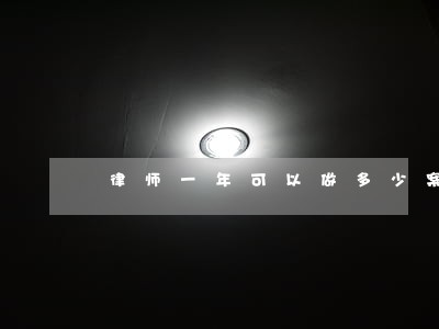 律师一年可以做多少案件 律师一年可以做多少案件