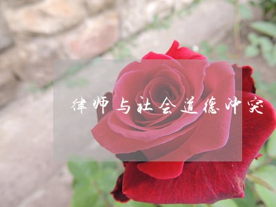 律师与社会道德冲突 律师与社会道德冲突