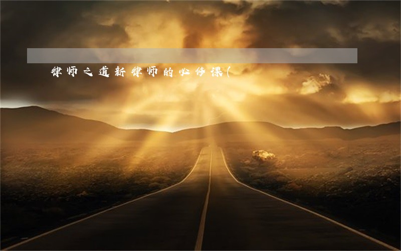 律师之道新律师的必修课( 律师之道新律师的必修课(