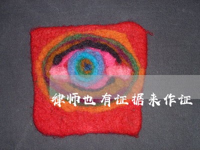 律师也有证据来作证 律师也有证据来作证