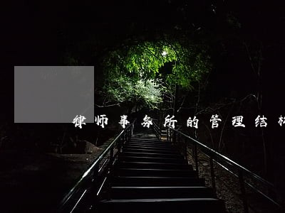 律师事务所的管理结构 律师事务所的管理结构
