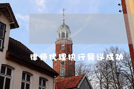 律师代理执行异议成功 律师代理执行异议成功