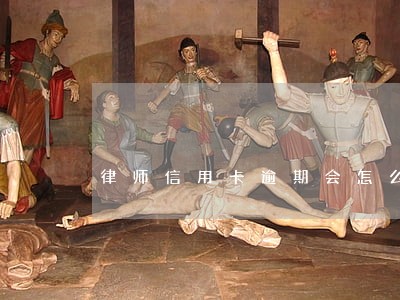 律师信用卡逾期会怎么样 律师信用卡逾期会怎么样