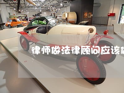 律师做法律顾问应该做哪些工作 律师做法律顾问应该做哪些工作