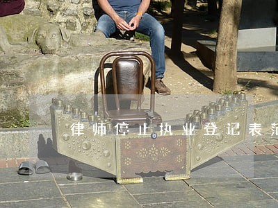 律师停止执业登记表范本 律师停止执业登记表范本