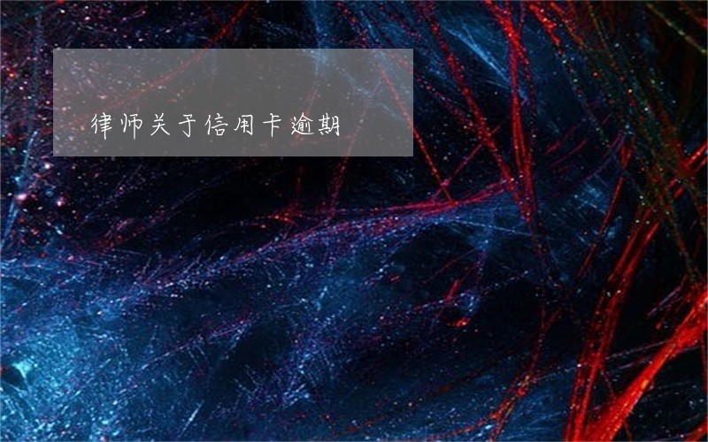 律师关于信用卡逾期 律师关于信用卡逾期