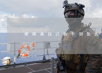律师函自己收不到怎么办 律师函自己收不到怎么办