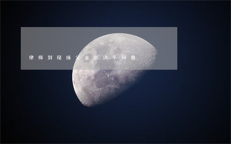 律师到现场父亲坚决不同意 律师到现场父亲坚决不同意