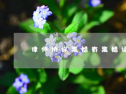 律师协议离婚有离婚证吗 律师协议离婚有离婚证吗