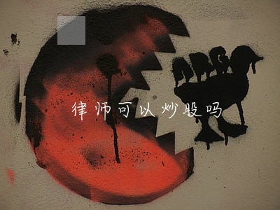 律师可以炒股吗 律师可以炒股吗