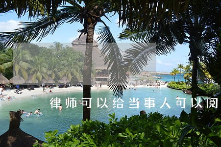 律师可以给当事人可以阅卷吗