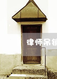 律师吊销律师证原因 律师吊销律师证原因