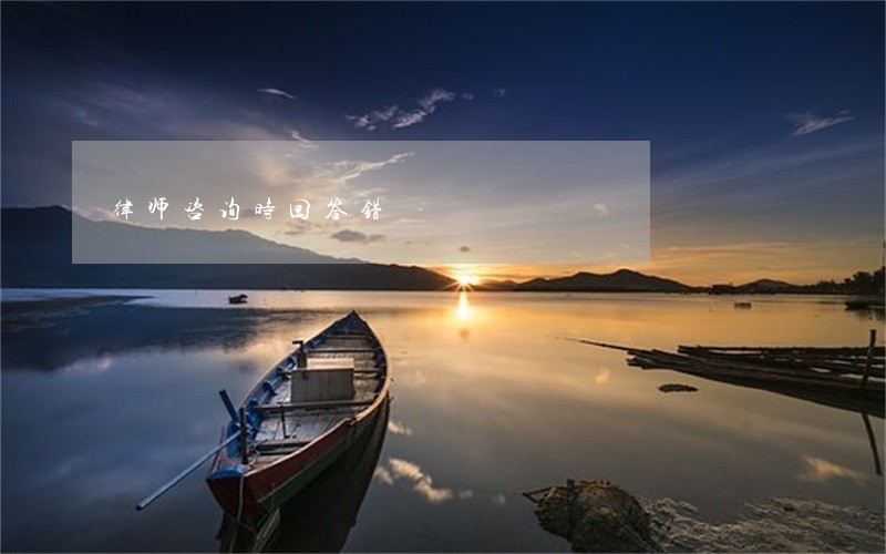 律师咨询时回答错 律师咨询时回答错