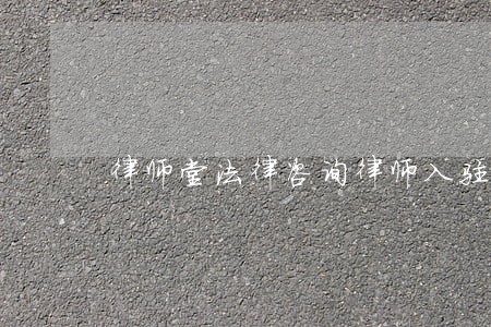 律师堂法律咨询律师入驻 律师堂法律咨询律师入驻