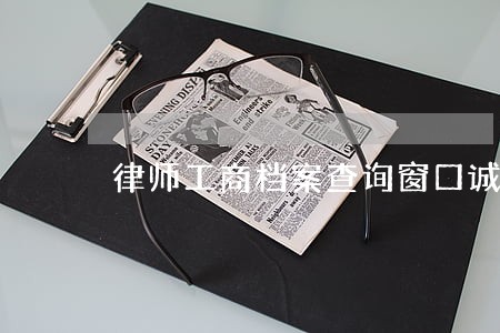律师工商档案查询窗口诚信经营 律师工商档案查询窗口诚信经营