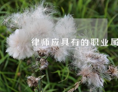 律师应具有的职业属性 律师应具有的职业属性