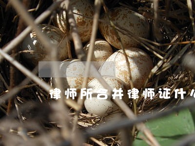 律师所合并律师证什么时候下来 律师所合并律师证什么时候下来