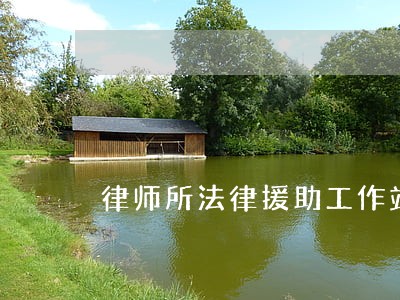 律师所法律援助工作站申请 律师所法律援助工作站申请