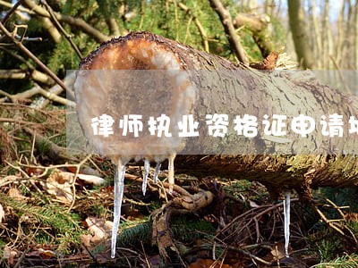 律师执业资格证申请地 律师执业资格证申请地