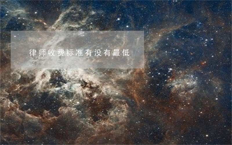 律师收费标准有没有最低 律师收费标准有没有最低