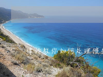 律师教你如何处理债务纠纷 律师教你如何处理债务纠纷