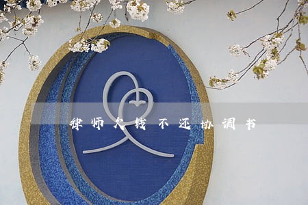 律师欠钱不还协调书 律师欠钱不还协调书