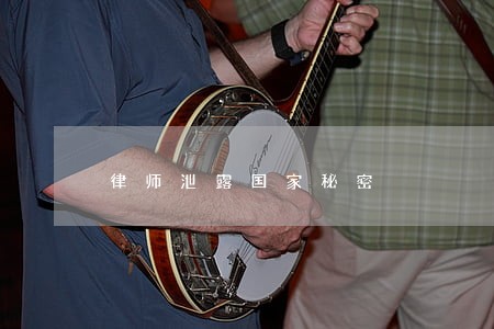 律师泄露国家秘密 律师泄露国家秘密