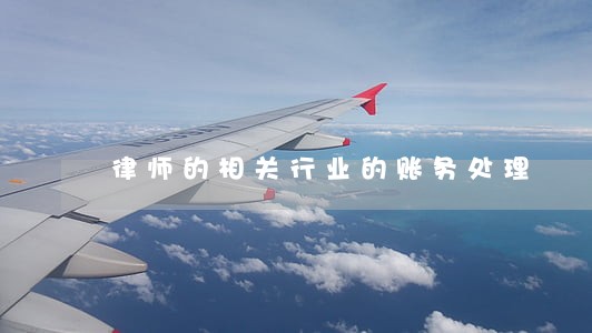 律师的相关行业的账务处理 律师的相关行业的账务处理