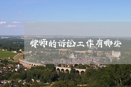 律师的诉讼工作有哪些 律师的诉讼工作有哪些