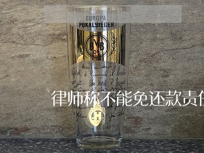 律师称不能免还款责任