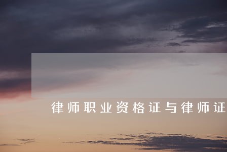 律师职业资格证与律师证 律师职业资格证与律师证