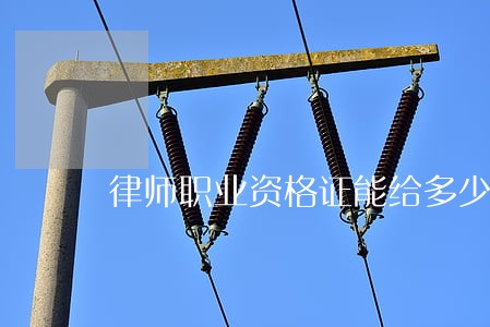 律师职业资格证能给多少补贴 律师职业资格证能给多少补贴