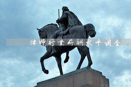 律师行业薪酬水平调查 律师行业薪酬水平调查