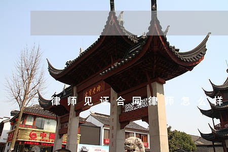 律师见证合同律师怎么样 律师见证合同律师怎么样