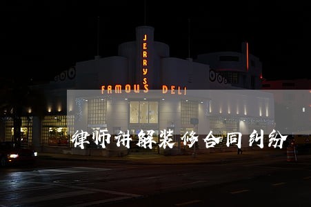律师讲解装修合同纠纷 律师讲解装修合同纠纷