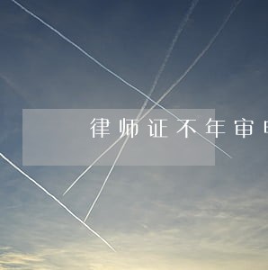 律师证不年审申请注销