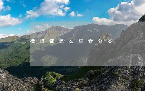 律师证怎么查看分类 律师证怎么查看分类