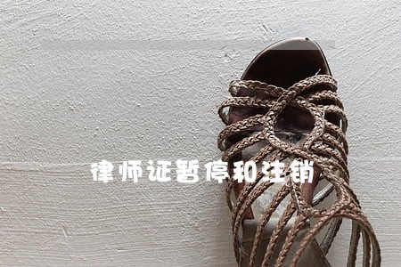 律师证暂停和注销 律师证暂停和注销