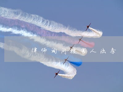 律师询问被害人法条 律师询问被害人法条