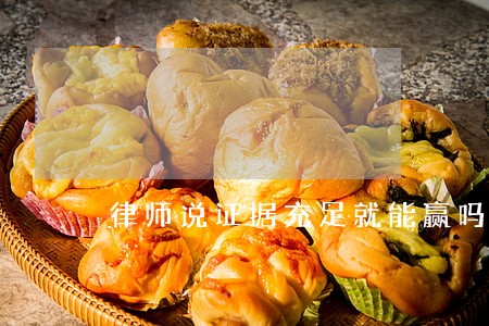 律师说证据充足就能赢吗 律师说证据充足就能赢吗