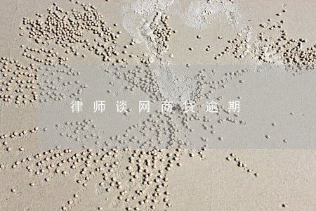 律师谈网商贷逾期 律师谈网商贷逾期