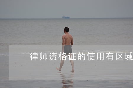 律师资格证的使用有区域 律师资格证的使用有区域