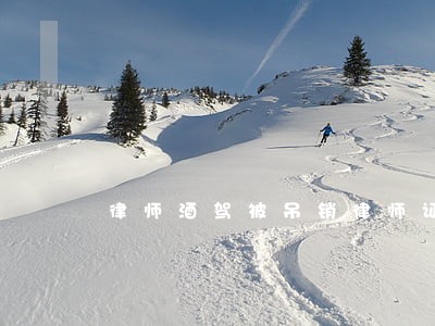 律师酒驾被吊销律师证 律师酒驾被吊销律师证