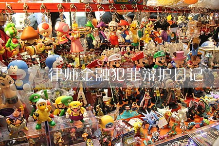 律师金融犯罪辩护日记 律师金融犯罪辩护日记
