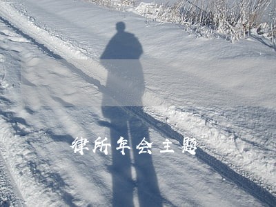 律所年会主题 律所年会主题