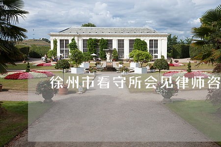 徐州市看守所会见律师咨询 徐州市看守所会见律师咨询
