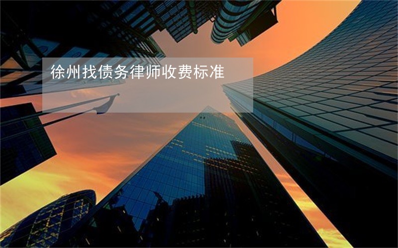 徐州找债务律师收费标准 徐州找债务律师收费标准