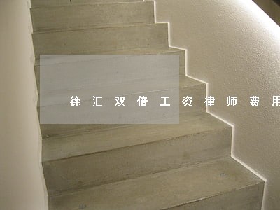 徐汇双倍工资律师费用 徐汇双倍工资律师费用