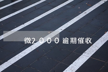 微2000逾期催收 微2000逾期催收